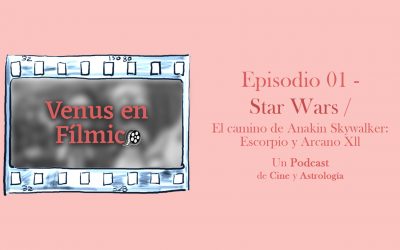 Venus en Fílmico – Episodio 01 – Star Wars / El camino de Anakin Skywalker: Escorpio y Arcano Xll