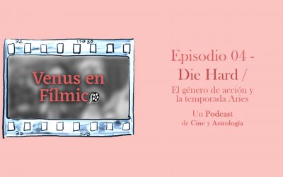 Venus en Fílmico – Episodio 04 – Die Hard / El género de acción y la temporada Aries