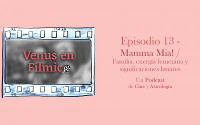 Venus en Fílmico – Episodio 13 – Mamma Mia! / Familia, energía femenina y significaciones lunares